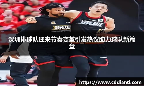 深圳排球队迎来节奏变革引发热议助力球队新篇章