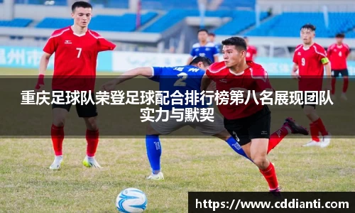 重庆足球队荣登足球配合排行榜第八名展现团队实力与默契